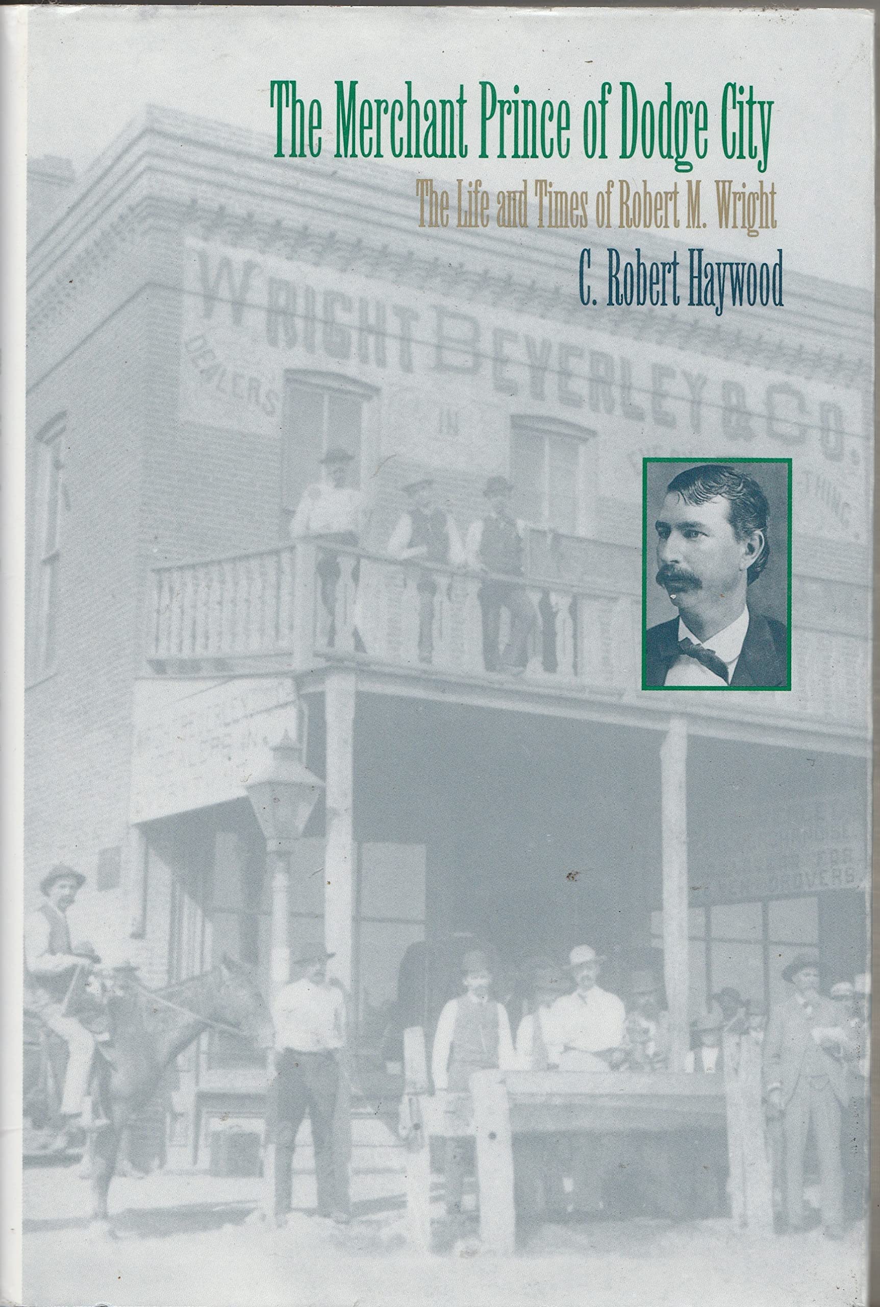The Merchant Prince of Dodge City: The Life and Times of Robert M. Wright Politics & Society