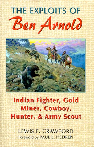 The Exploits of Ben Arnold: Indian Fighter, Gold Miner, Cowboy, Hunter, and Army Scout (Western Frontier Library) Memories