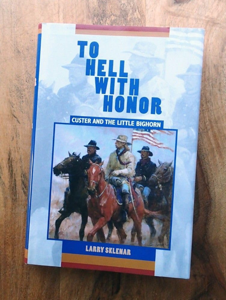 To Hell With Honor: Custer and the Little Bighorn Social Sciences