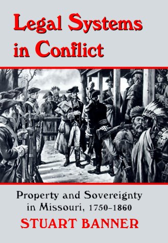 Legal Systems in Conflict: Property and Sovereignty in Missouri, 1750-1860 (LEGAL HISTORY OF NORTH AMERICA) Law