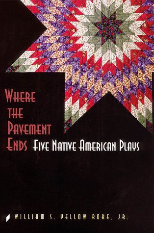 Where the Pavement Ends: Five Native American Plays (American Indian Literature & Critical Studies Series) Drama