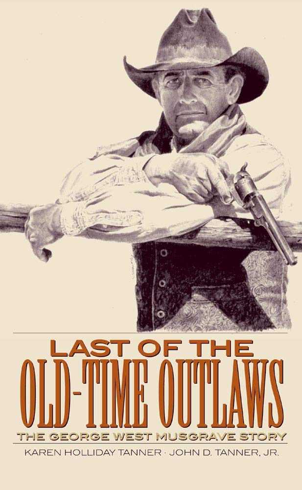 Last of the Old-Time Outlaws: The George West Musgrave Story Memories