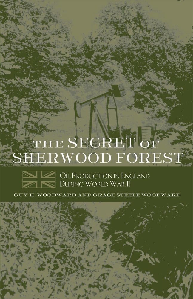 The Secret of Sherwood Forest: Oil Production in England During Wwii: Oil Production in England During World War II Business, Finance & Career