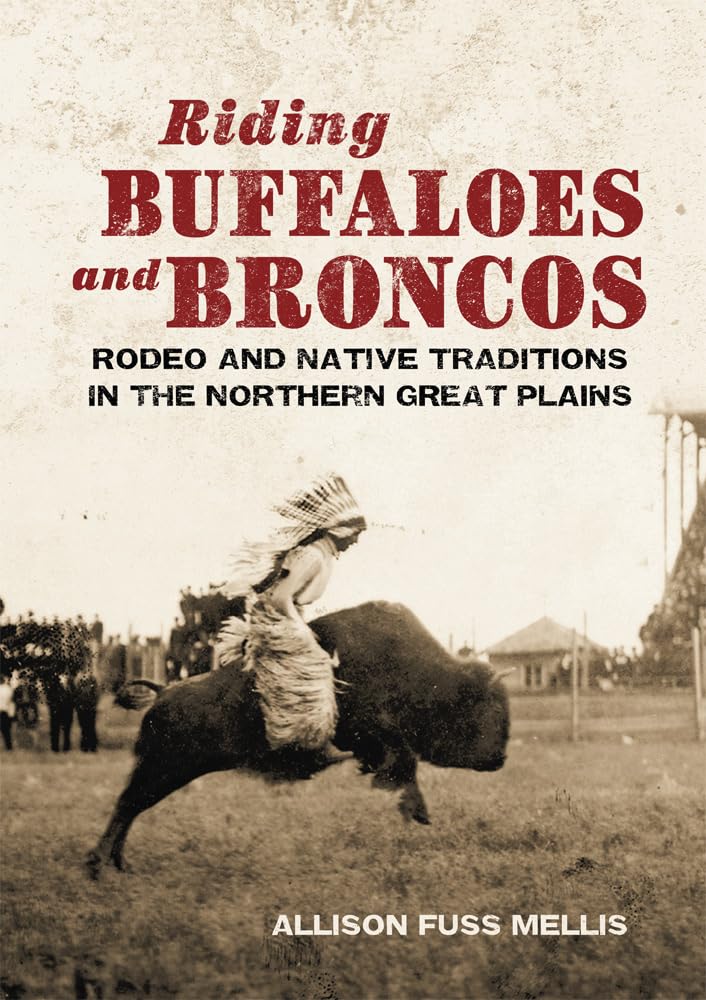 Riding Buffaloes and Broncos: Rodeo and Native Traditions in the Northern Great Plains Books