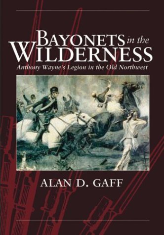 Bayonets in the Wilderness: Anthony Wayne's Legion in the Old Northwest book