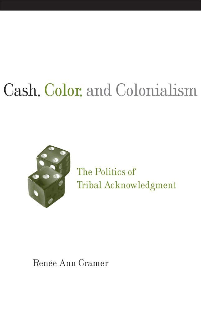 Cash, Color, and Colonialism: The Politics of Tribal Acknowledgment Law