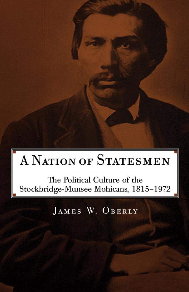 A Nation Of Statesmen: The Political Culture Of The Stockbridge-Munsee Mohicans, 1815-1972 (Civilization of the American Indian Series, 252) Law