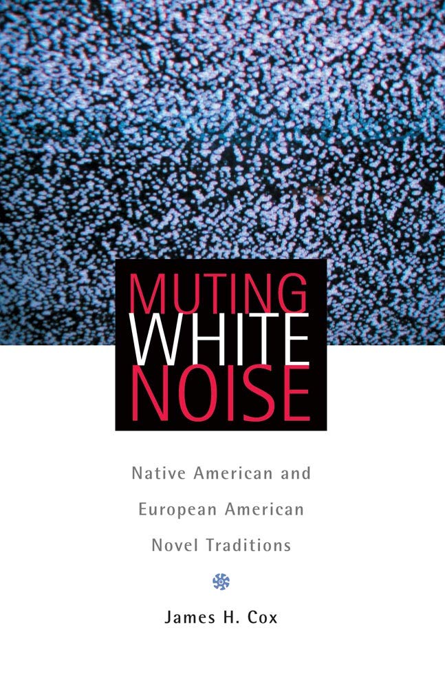 Muting White Noise: Native American and European American Novel Traditions (American Indian Literature & Critical Studies Series, Band 51) Classics