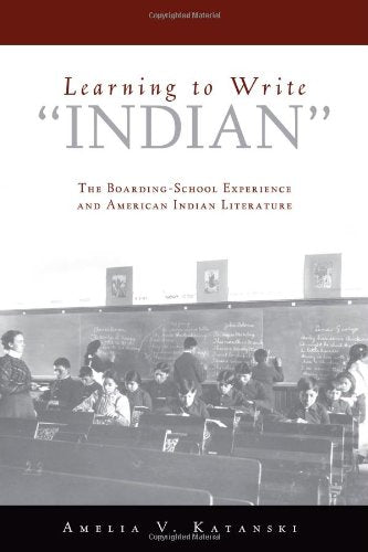 Learning to Write "Indian": The Boarding-School Experience And American Indian Literature Books