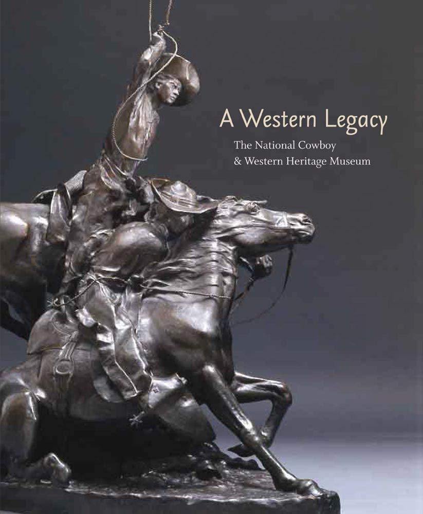A Western Legacy: The National Cowboy & Western Heritage Museum: The National Cowboy and Western Heritage Museum (The Western Legacies Series) Film, Art & Culture