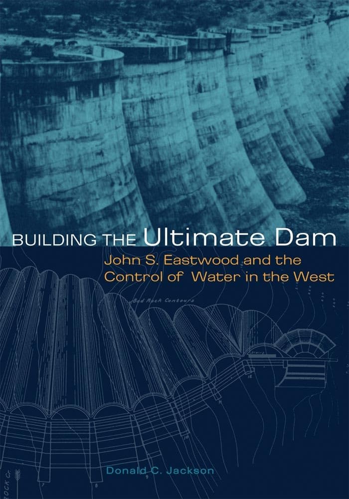 Building the Ultimate Dam: John S. Eastwood and the Control of Water in the West Social Sciences