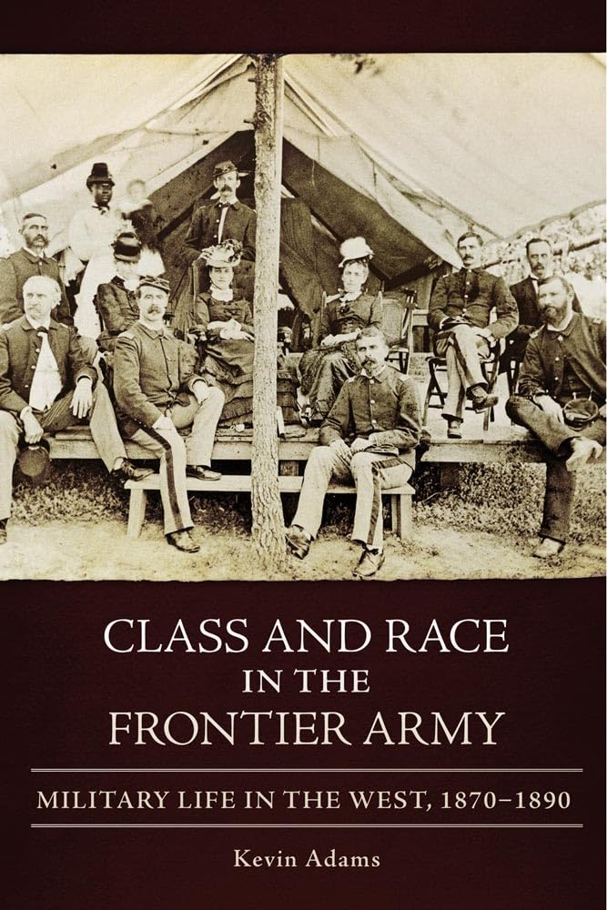 Class and Race in the Frontier Army: Military Life in the West, 1870-1890 Social Sciences