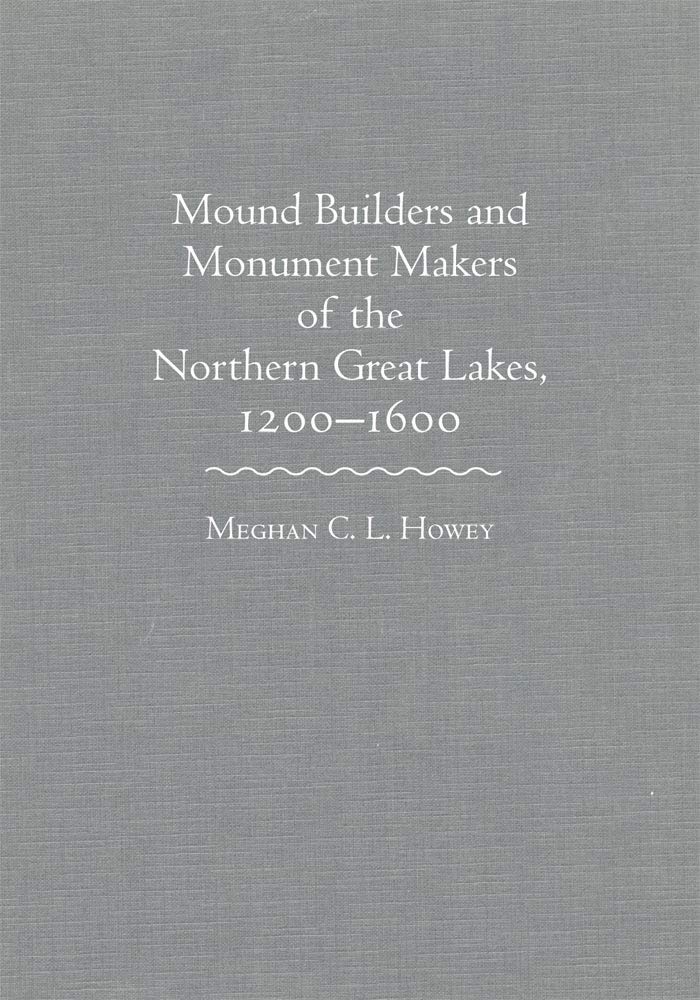 Mounds Builders and Monument Makers of the Northern Great Lakes, 1200-1600 book