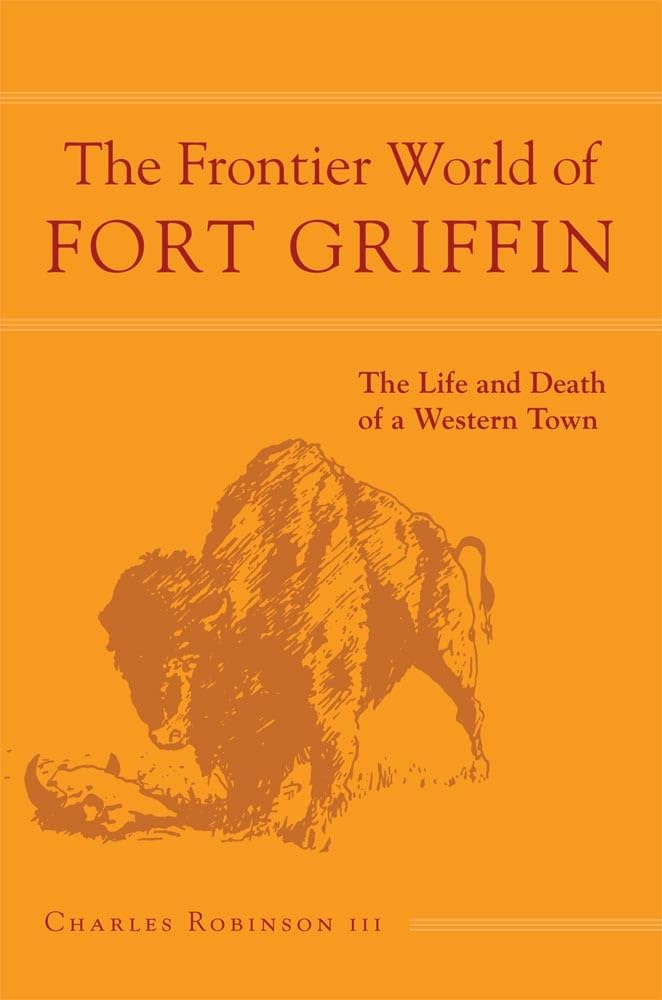 The Frontier World of Fort Griffin: The Life and Death of a Western Town book