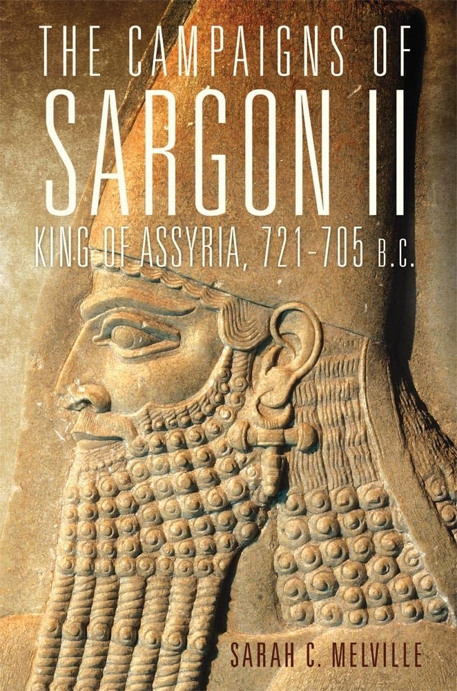 The Campaigns of Sargon II, King of Assyria, 721-705 B.C. (Campaigns and Commanders, Band 55) Social Sciences