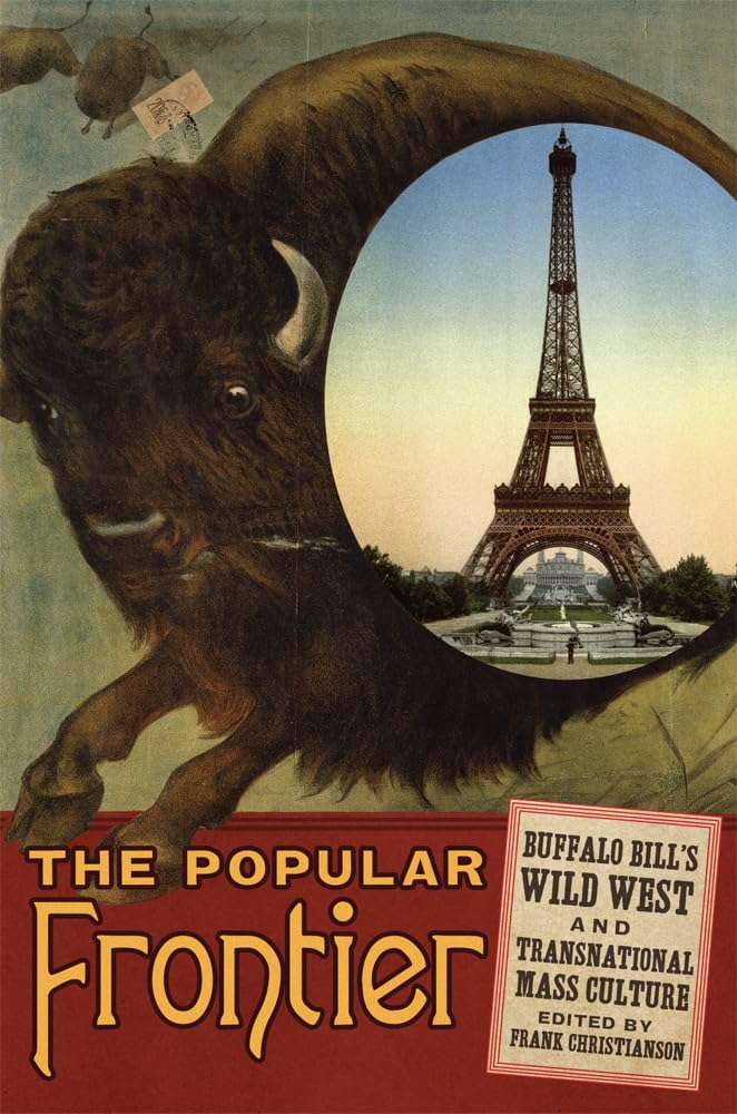 The Popular Frontier: Buffalo Bill's Wild West and Transnational Mass Culture (The William F. Cody Series on the History and Culture of the American West, Band 4) Social Sciences