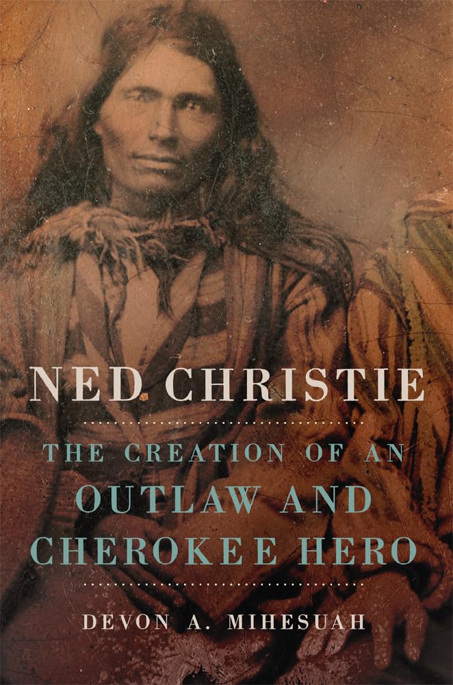 Ned Christie: The Creation of an Outlaw and Cherokee Hero Social Sciences