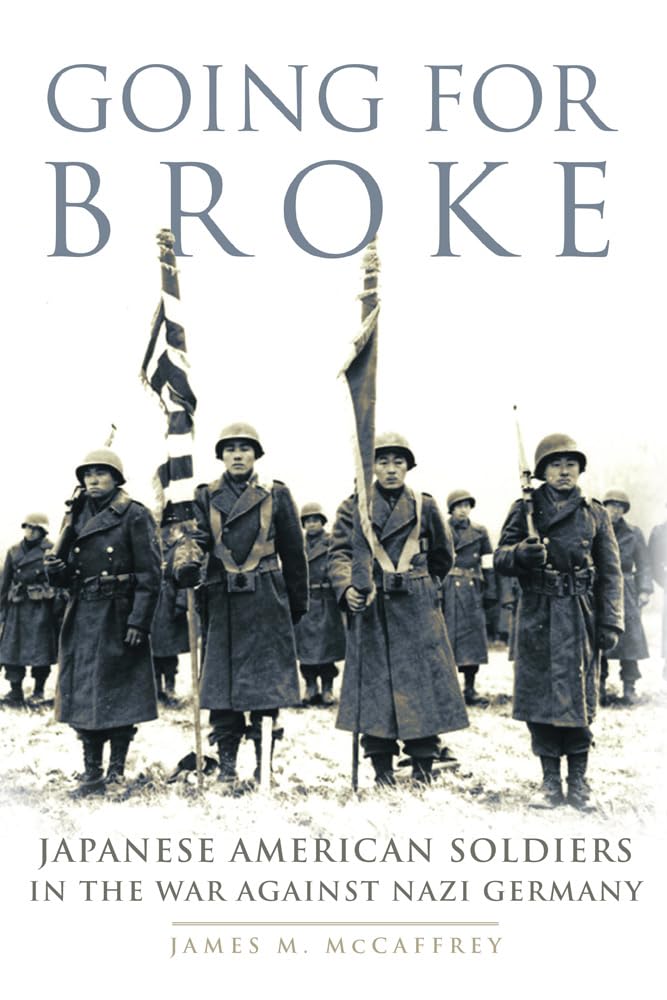 Going for Broke: Japanese American Soldiers in the War Against Nazi Germany (Campaigns and Commanders, Band 36) Politics & History