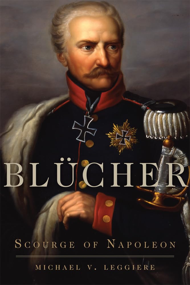 Blücher: Scourge of Napoleon (Campaigns and Commanders, Band 41) Memories