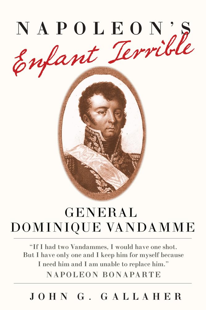 Napoleon's Enfant Terrible: General Dominque Vandamme (Campaigns and Commanders, 15) Politics & Society