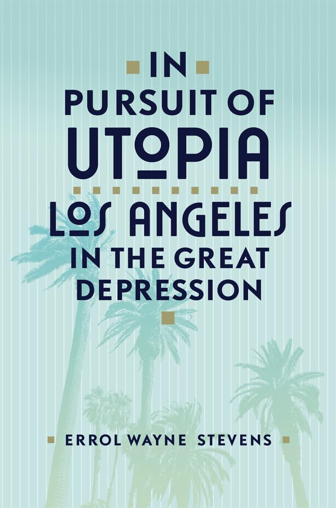 In Pursuit of Utopia: Los Angeles in the Great Depression Politics & History