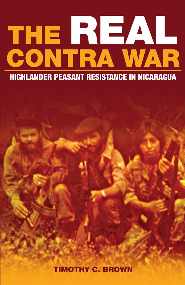 The Real Contra War: Highlander Peasant Resistance in Nicaragua book