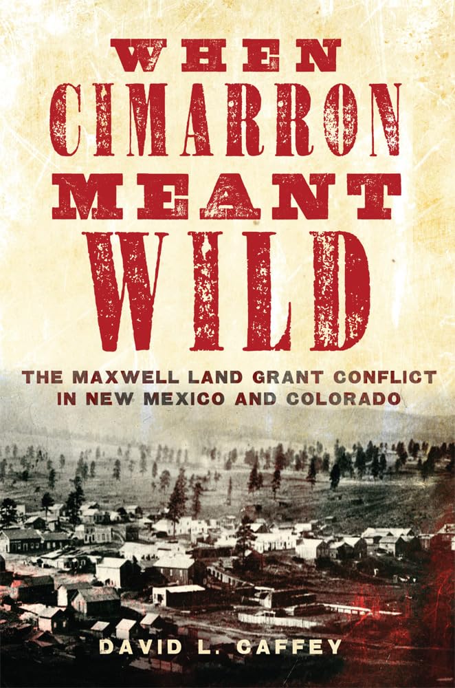 When Cimarron Meant Wild: The Maxwell Land Grant Conflict in New Mexico and Colorado Business, Finance & Career