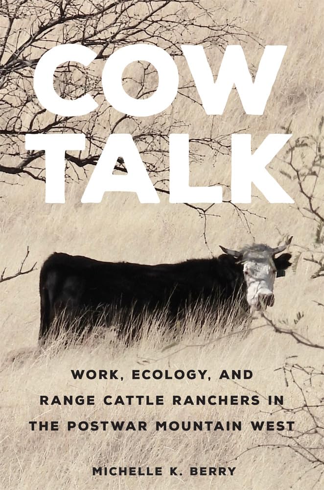 Cow Talk: Work, Ecology, and Range Cattle Ranchers in the Postwar Mountain West (Environment in Modern North America, 8) Books