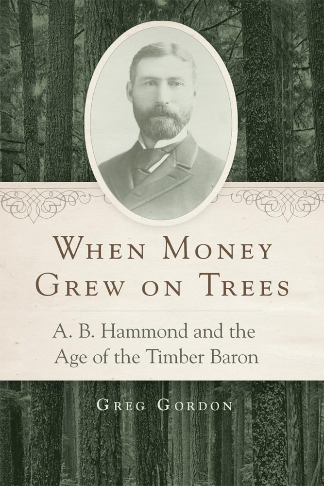 When Money Grew on Trees: A.B. Hammond and the Age of the Timber Baron Memories