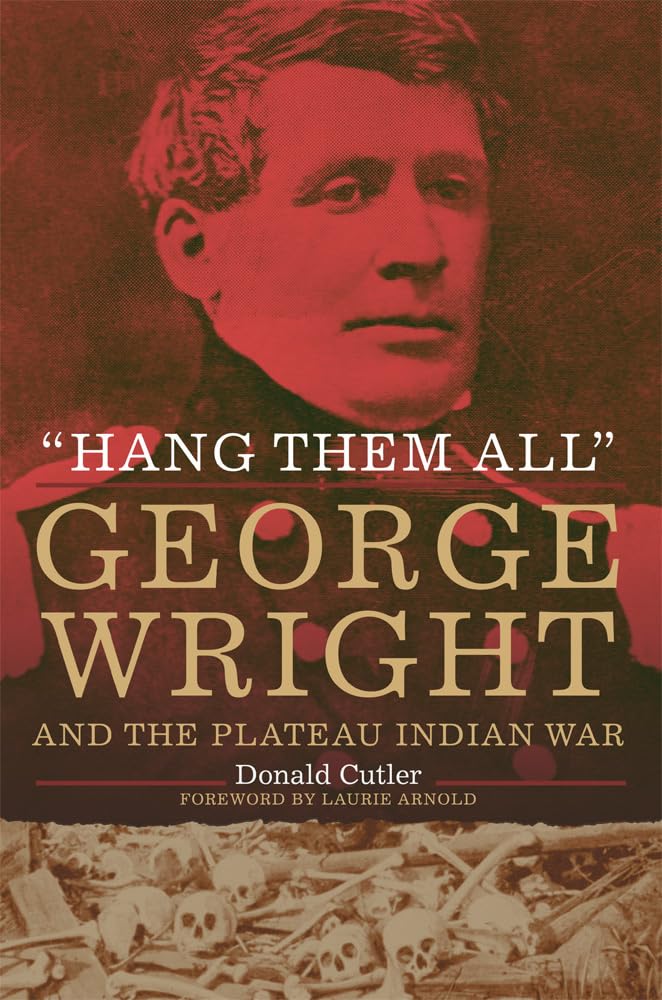 "Hang Them All": George Wright and the Plateau Indian War Politics & History