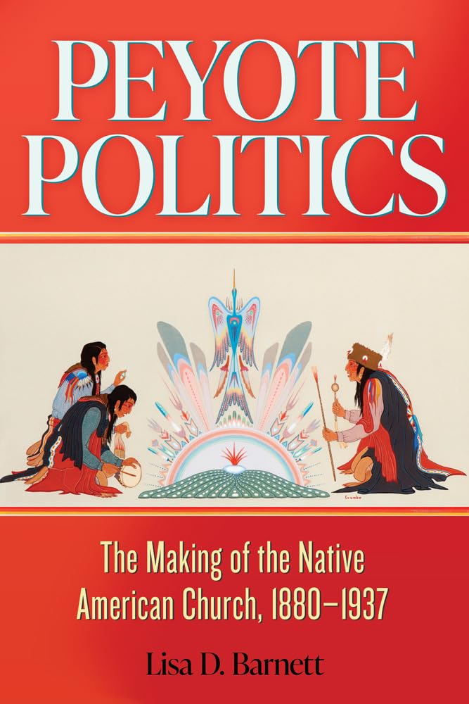 Peyote Politics: The Making of the Native American Church, 1880–1937 (New Directions in Native American Studies, 24) Philosophy