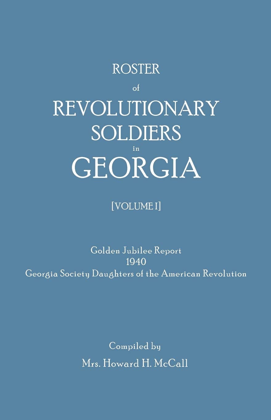 Roster of Revolutionary Soldiers in Georgia. Golden Jubilee Report 1940 of the Georgia Society Daughters of the American Revolution Leisure, Home & Garden