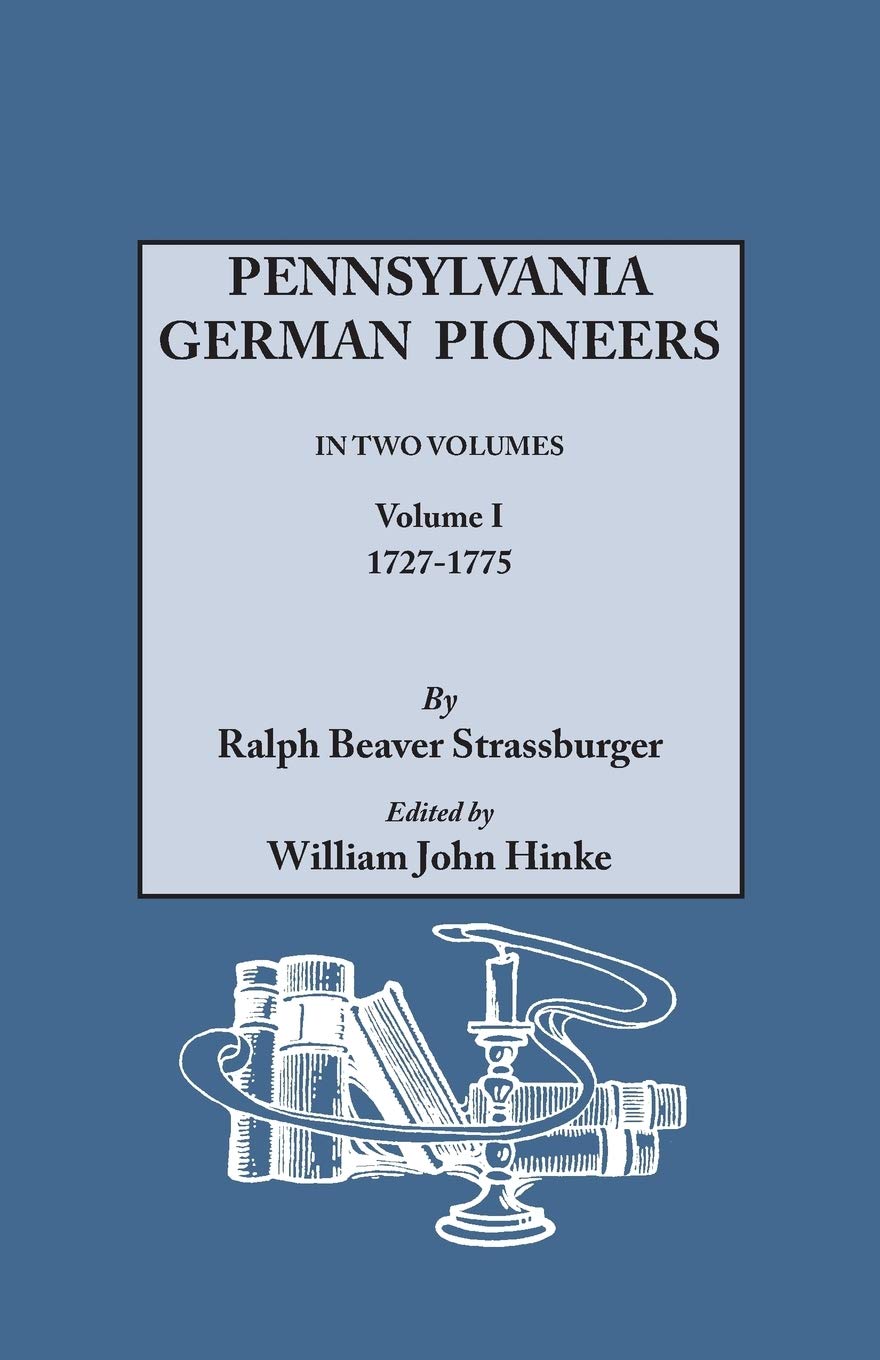Pennsylvania German Pioneers. a Publication of the Original Lists of Arrivals in the Port of Philadelphia from 1727 to 1808. in Two Volumes. Volume I Social Sciences
