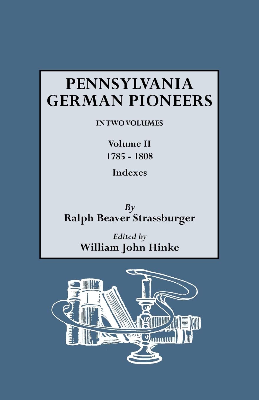 Pennsylvania German Pioneers. a Publication of the Original Lists of Arrivals in the Port of Philadelphia from 1727 to 1808. in Two Volumes. Volume II Social Sciences