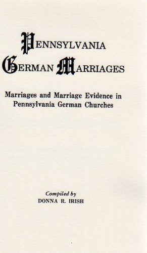 Pennsylvania German Marriages: Marriages and Marriage Evidence in Pennsylvania German Churches Reference Books