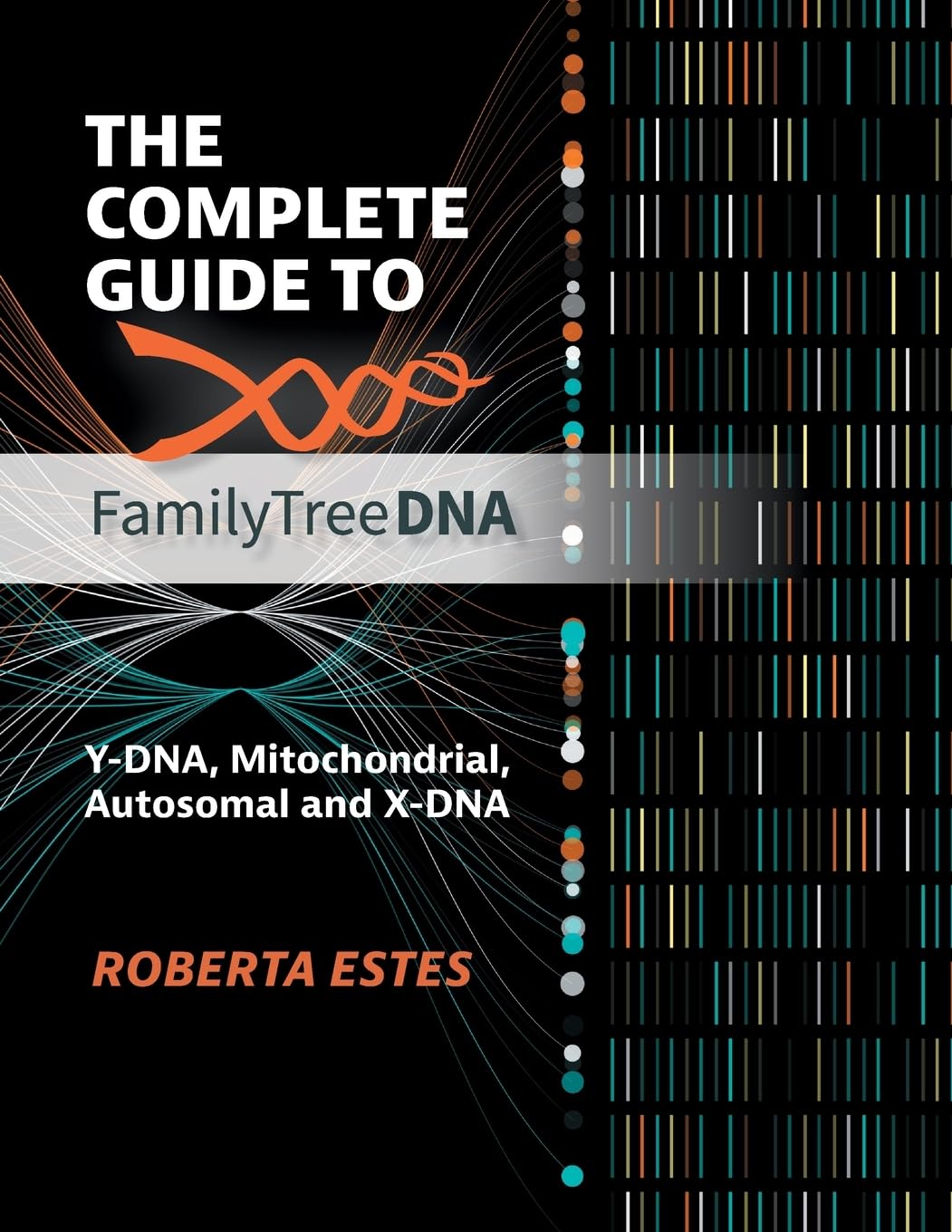 The Complete Guide to FamilyTreeDNA: Y-DNA, Mitochondrial, Autosomal and X-DNA Medicine