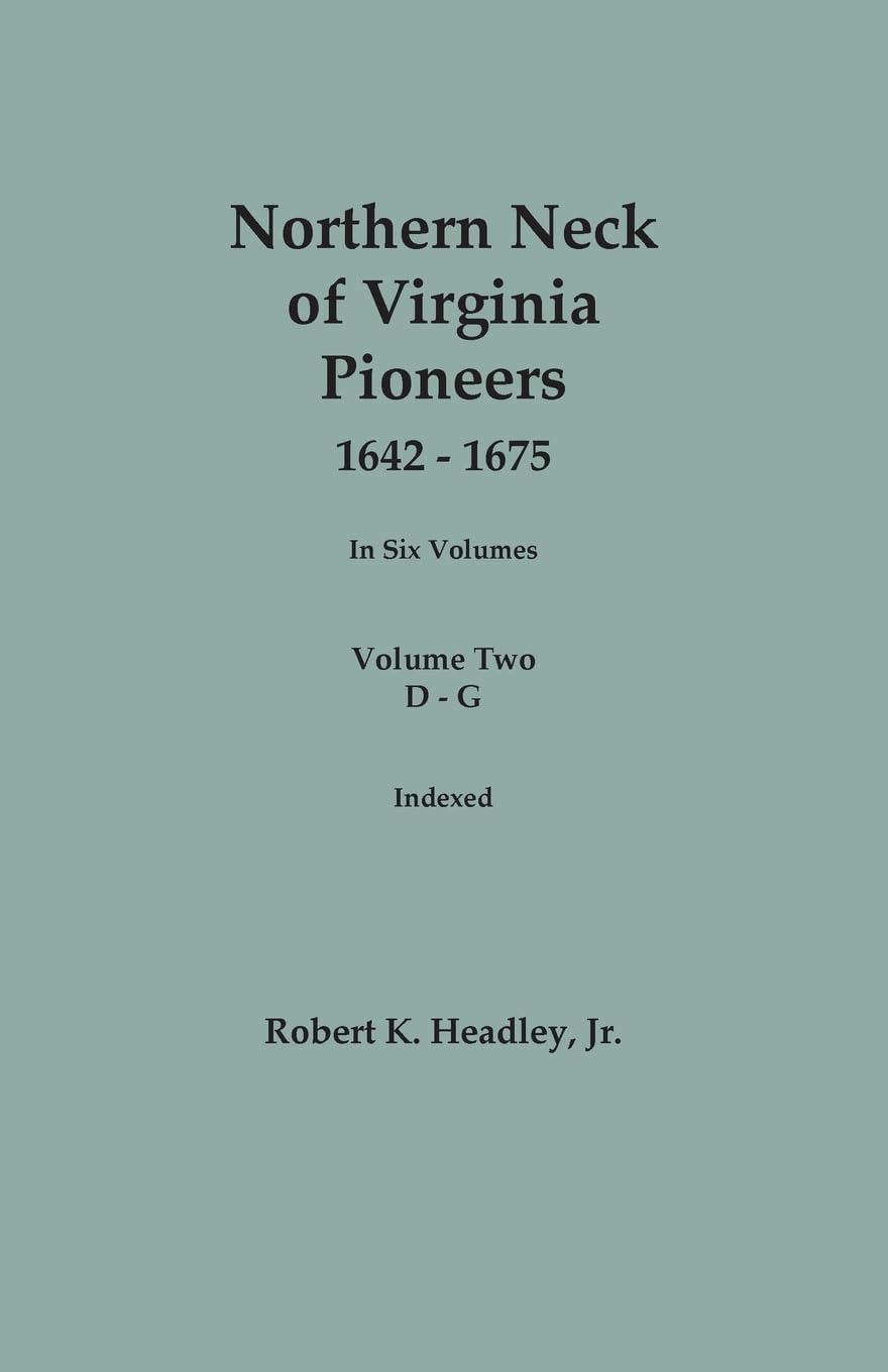 Northern Neck of Virginia Pioneers, 1642-1675. In Six Volumes. Volume Two: D-G Books