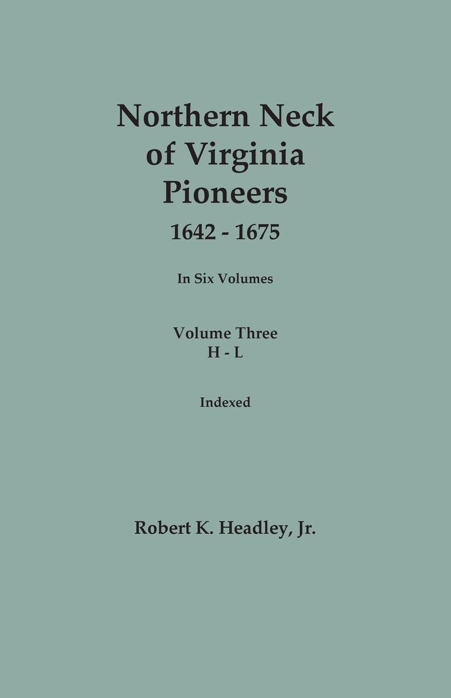 Northern Neck of Virginia Pioneers, 1642-1675. In Six Volumes.. Volume Three: H-L Books