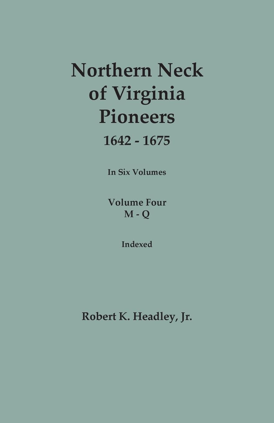 Northern Neck of Virginia Pioneers, 1642-1675. In Six Volumes. Volume Four: M-Q Books