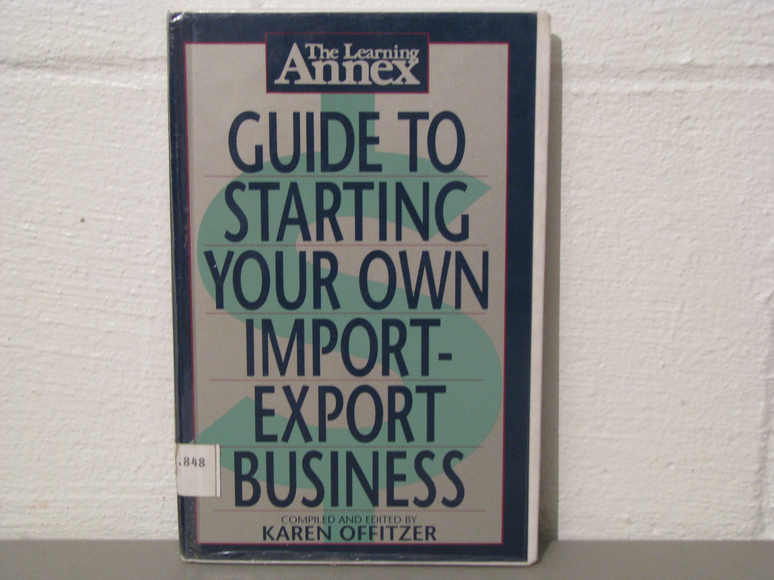 The Learning Annex: Guide to Starting Your Own Import/Export Business Business, Finance & Career