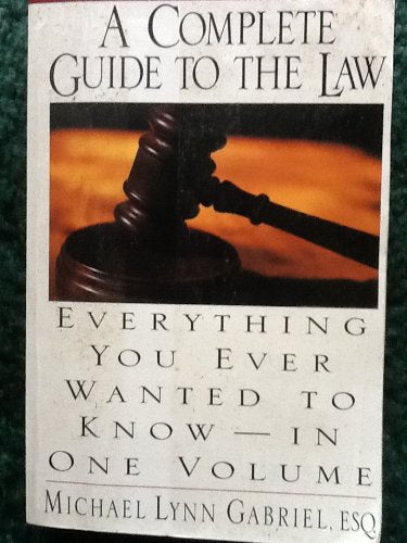 A Complete Guide to the Law: Everything You Ever Wanted to Know - In One Volume Law