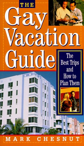 The Gay Vacation Guide: The Best Trips and How to Plan Them Leisure, Home & Garden