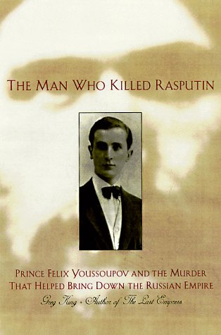Man Who Killed Rasputin: Prince Felix Youssoupov and the Murder That Helped Bring down the Russian Empire Contemporary literature