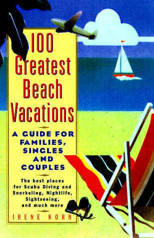 The 100 Greatest Beach Vacations: A Guide for Families, Singles, and Couples Leisure, Home & Garden