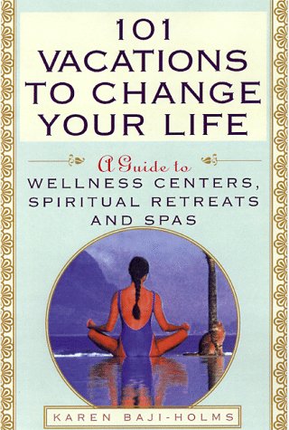 101 Vacations to Change Life: A Guide to Wellness Centers, Spiritual Retreats, and Spas Contemporary literature
