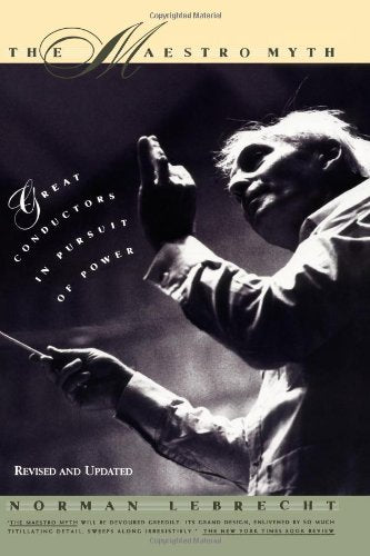 The Maestro Myth - Revised: Great Conductors in Pursuit of Power Books
