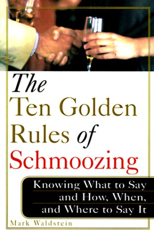 The Ten Golden Rules of Schmoozing: Knowing What to Say and How, When, and Where to Say It Books