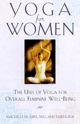 Yoga for Women: The Uses of Yoga for Overall Feminine Well-Being Lifestyle