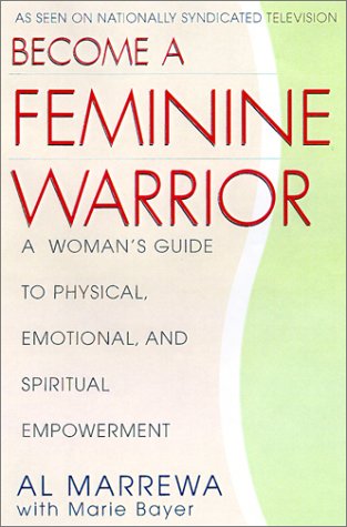 Become a Feminine Warrior: A W: A Woman's Guide to Physical, Emotional and Spiritual Empowerment Books