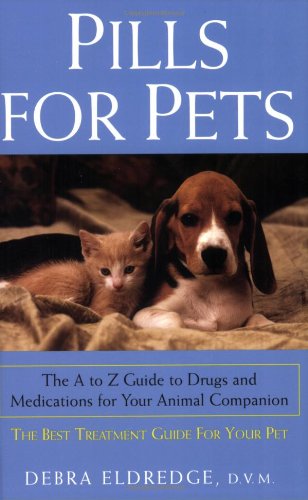Pills for Pets: The a to Z Gui: The A to Z Guide to Drugs and Medications for Your Animal Companion Medicine
